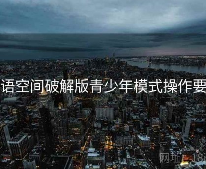 秘语空间破解版青少年模式操作要点