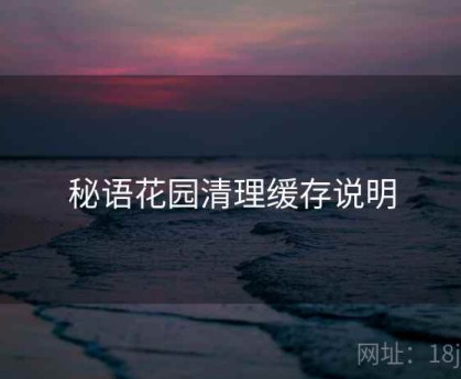秘语花园清理缓存说明