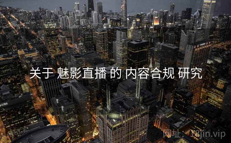 关于 魅影直播 的 内容合规 研究