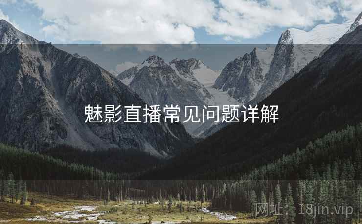魅影直播常见问题详解