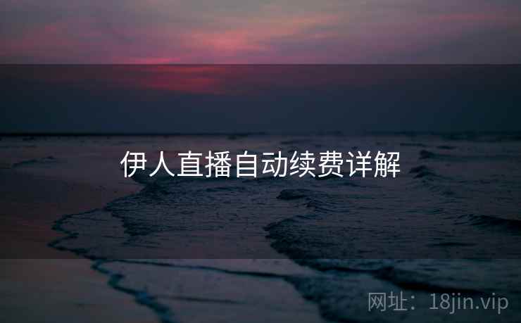 伊人直播自动续费详解