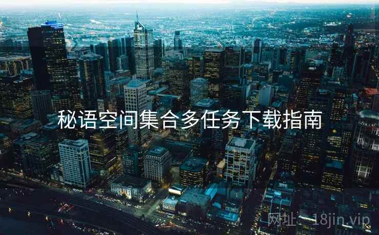 秘语空间集合多任务下载指南