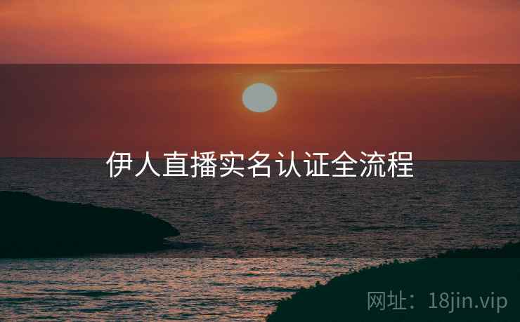 伊人直播实名认证全流程