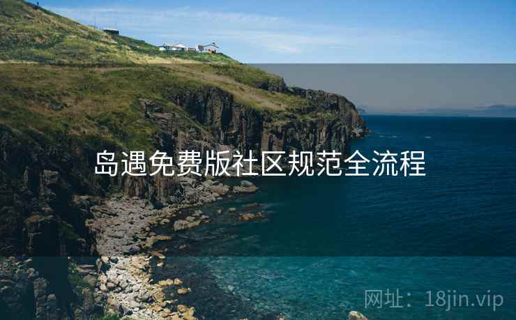 岛遇免费版社区规范全流程