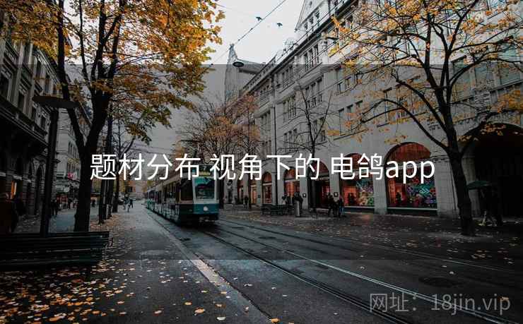 题材分布 视角下的 电鸽app