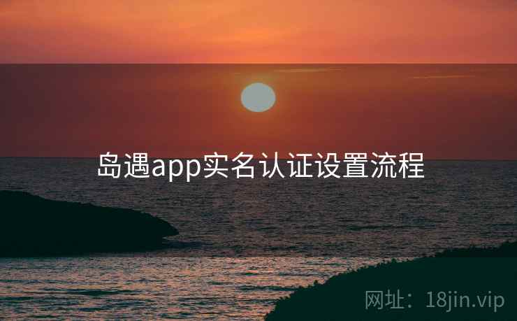 岛遇app实名认证设置流程