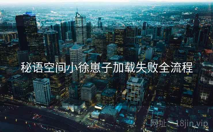 秘语空间小徐崽子加载失败全流程