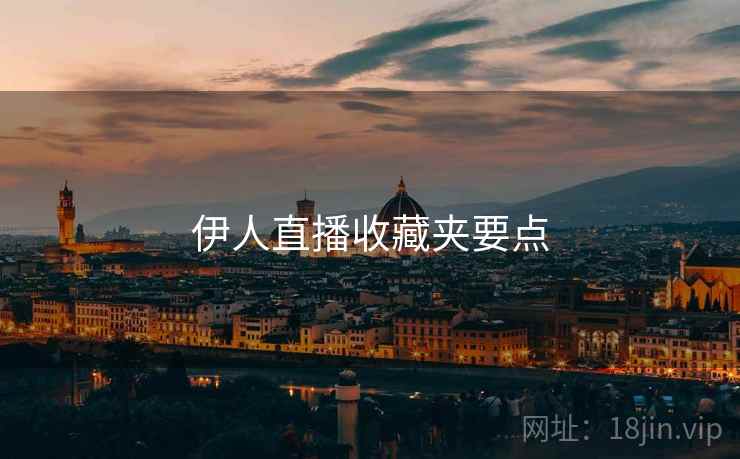 伊人直播收藏夹要点
