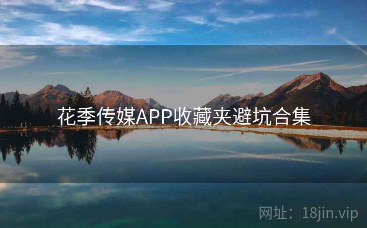 花季传媒APP收藏夹避坑合集