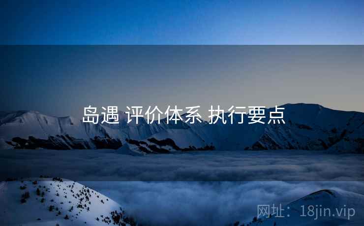 岛遇 评价体系 执行要点
