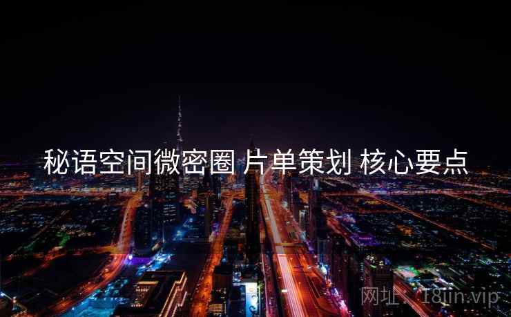 秘语空间微密圈 片单策划 核心要点