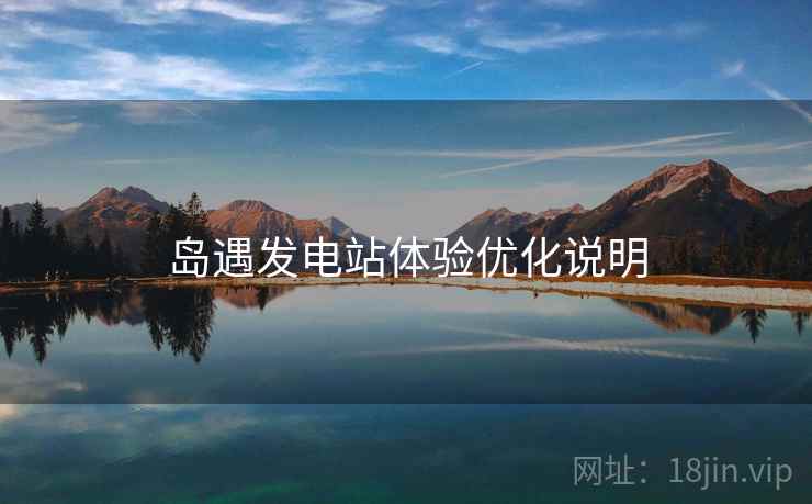岛遇发电站体验优化说明