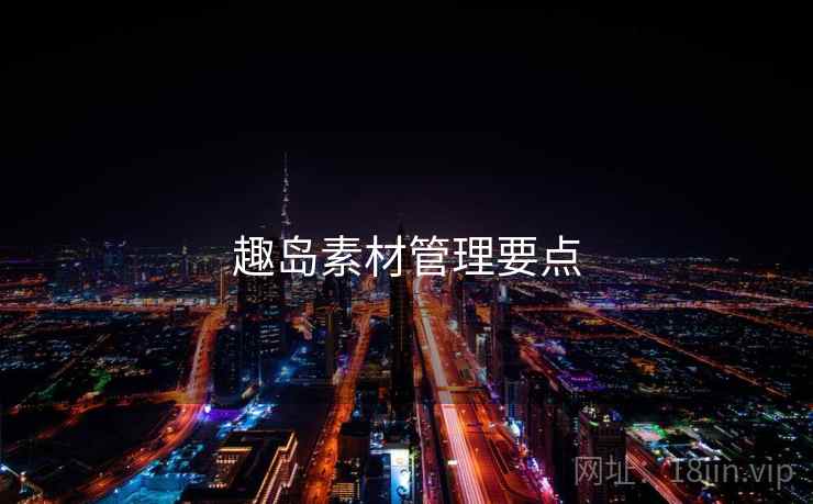 趣岛素材管理要点