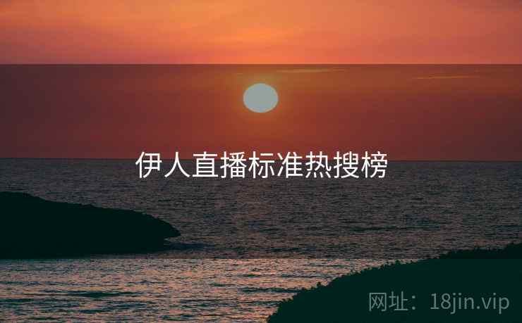 伊人直播标准热搜榜