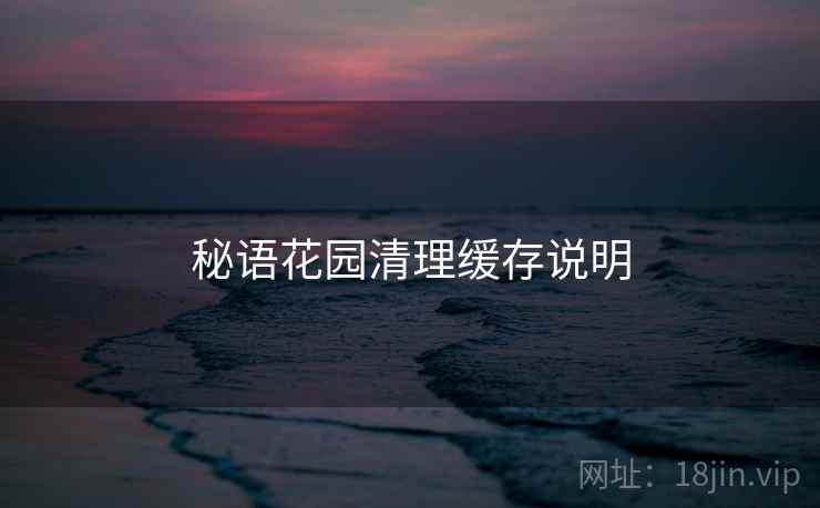 秘语花园清理缓存说明