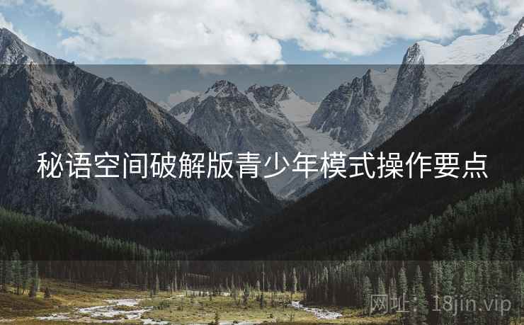 秘语空间破解版青少年模式操作要点