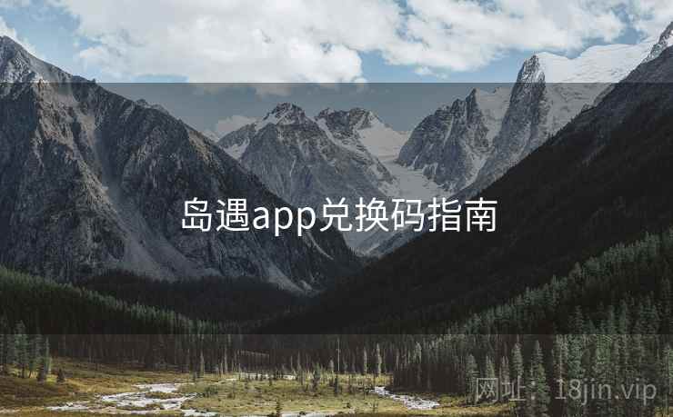 岛遇app兑换码指南 岛遇app兑换码指南